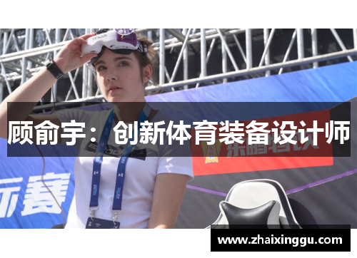 顾俞宇：创新体育装备设计师